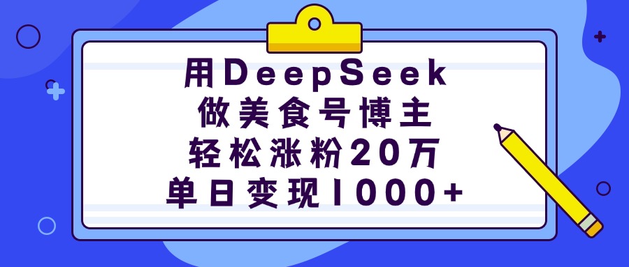 用DeepSeek做美食号博主，轻松涨粉20万，单日变现1000+多客网创-网创项目资源站-副业项目-创业项目-搞钱项目多客网创