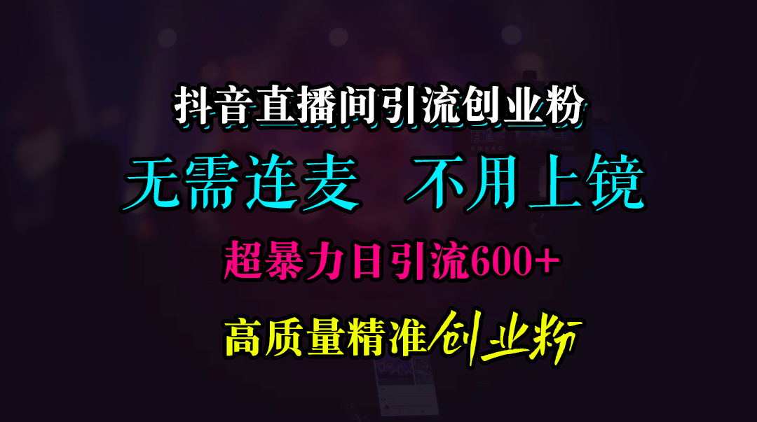 抖音直播间引流创业粉，无需连麦、无需上镜，超暴力日引流600+高质量精准创业粉多客网创-网创项目资源站-副业项目-创业项目-搞钱项目多客网创