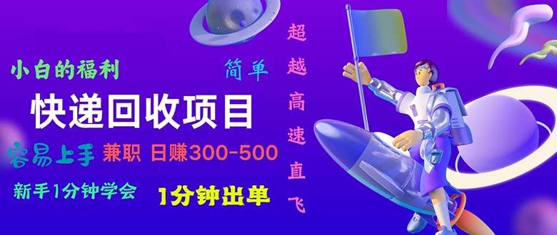 快递回收项目，小白一分钟学会，一分钟出单，可长期干，日赚300~800多客网创-网创项目资源站-副业项目-创业项目-搞钱项目多客网创