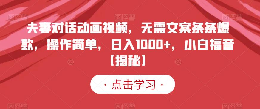 夫妻对话动画视频，无需文案条条爆款，操作简单，日入1000+，小白福音【揭秘】多客网创-网创项目资源站-副业项目-创业项目-搞钱项目多客网创