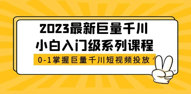 2023最新巨量千川小白入门级系列课程，从0-1掌握巨量千川短视频投放多客网创-网创项目资源站-副业项目-创业项目-搞钱项目多客网创
