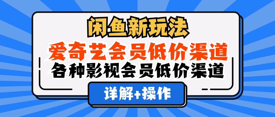 闲鱼新玩法，爱奇艺会员低价渠道，各种影视会员低价渠道详解多客网创-网创项目资源站-副业项目-创业项目-搞钱项目多客网创