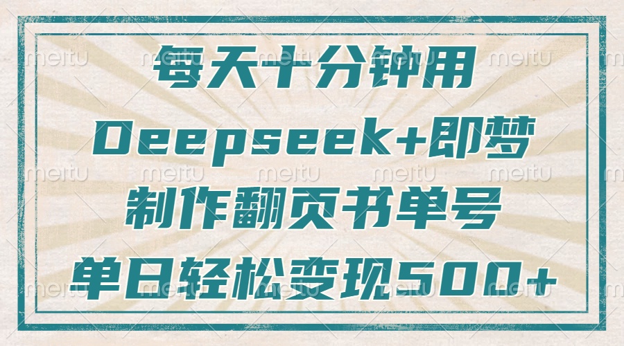 每天十分钟，用Deepseek+即梦，制作翻页书单号，疯狂涨粉，单日轻松变现500+多客网创-网创项目资源站-副业项目-创业项目-搞钱项目多客网创