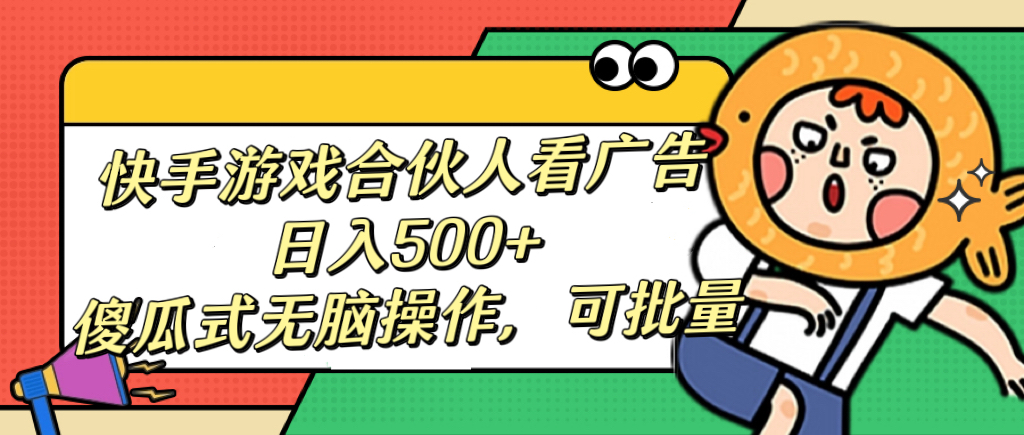 快手游戏合伙人看广告，日入500+ 傻瓜式无脑操作，可批量多客网创-网创项目资源站-副业项目-创业项目-搞钱项目多客网创