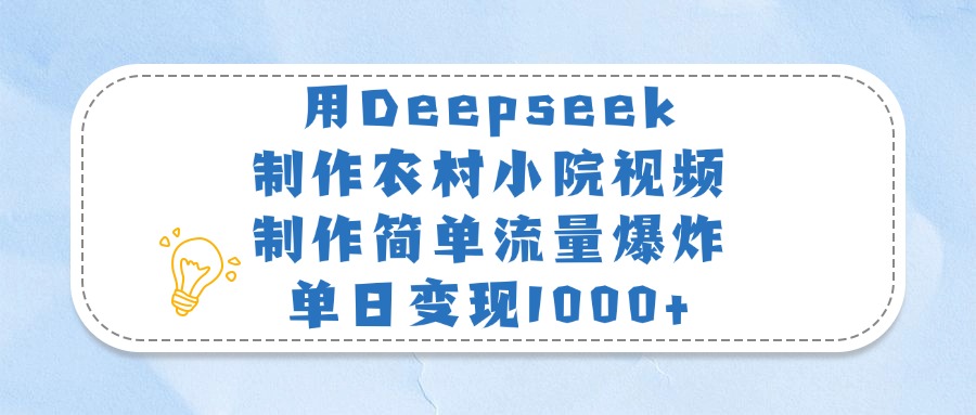 用Deepseek制作农村小院视频，制作简单流量爆炸，单日变现1000+多客网创-网创项目资源站-副业项目-创业项目-搞钱项目多客网创