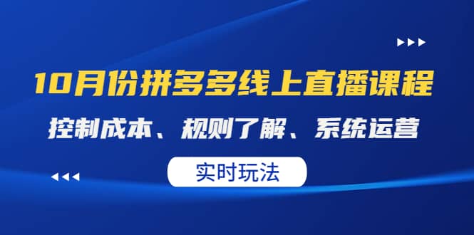 某收费10月份拼多多线上直播课： 控制成本、规则了解、系统运营。实时玩法多客网创-网创项目资源站-副业项目-创业项目-搞钱项目多客网创