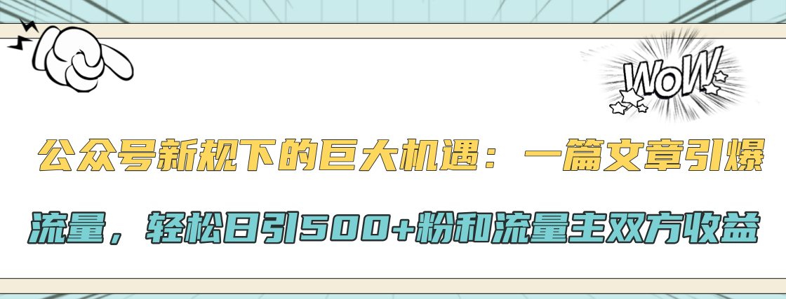 公众号新规下的巨大机遇：轻松日引500+粉和流量主双方收益，一篇文章引爆流量多客网创-网创项目资源站-副业项目-创业项目-搞钱项目多客网创