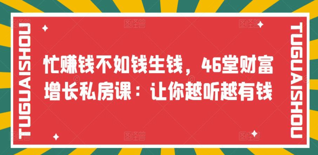 忙赚钱不如钱生钱，46堂财富增长私房课：让你越听越有钱多客网创-网创项目资源站-副业项目-创业项目-搞钱项目多客网创