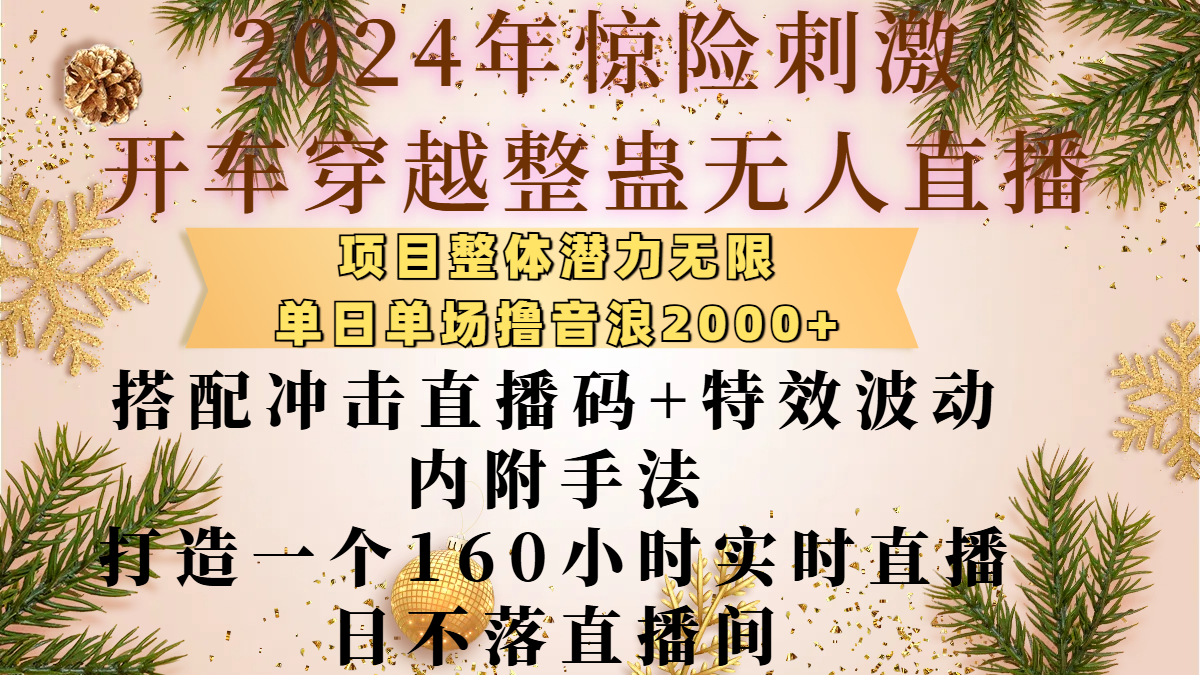 2024年惊险刺激开车穿越整蛊无人直播，项目整体也是潜力无限，单日单场撸音浪2000+，搭配冲击直播码+特效波动的内附手法，打造一个160小时实时直播日不落直播间多客网创-网创项目资源站-副业项目-创业项目-搞钱项目多客网创