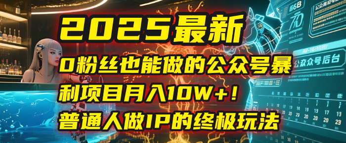 2025最新0粉丝也能做的公众号暴利项目,月入10W+!普通人做IP的终极玩法多客网创-网创项目资源站-副业项目-创业项目-搞钱项目多客网创
