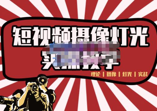 短视频摄像-灯光实战教学,想拍好短视频,这个课程一定是必看课多客网创-网创项目资源站-副业项目-创业项目-搞钱项目多客网创