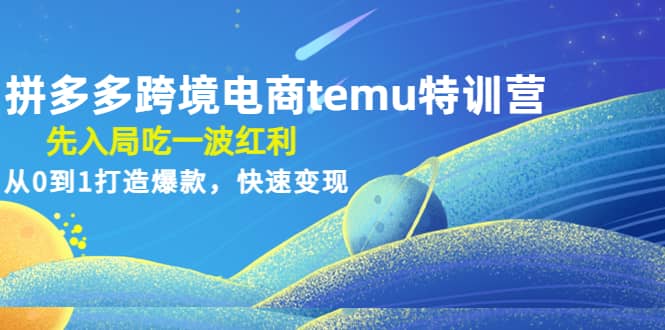 拼多多跨境电商temu特训营：先入局吃一波红利，从0到1打造爆款，快速变现多客网创-网创项目资源站-副业项目-创业项目-搞钱项目多客网创