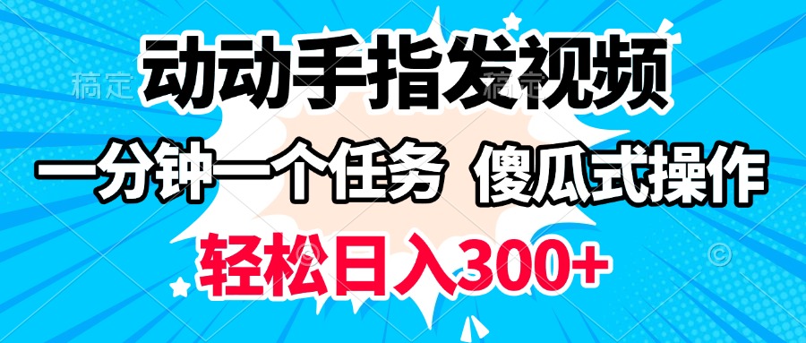 动动手指发视频 一分钟一个任务 轻松日入300+ 傻瓜式操作 随时随地赚收益多客网创-网创项目资源站-副业项目-创业项目-搞钱项目多客网创