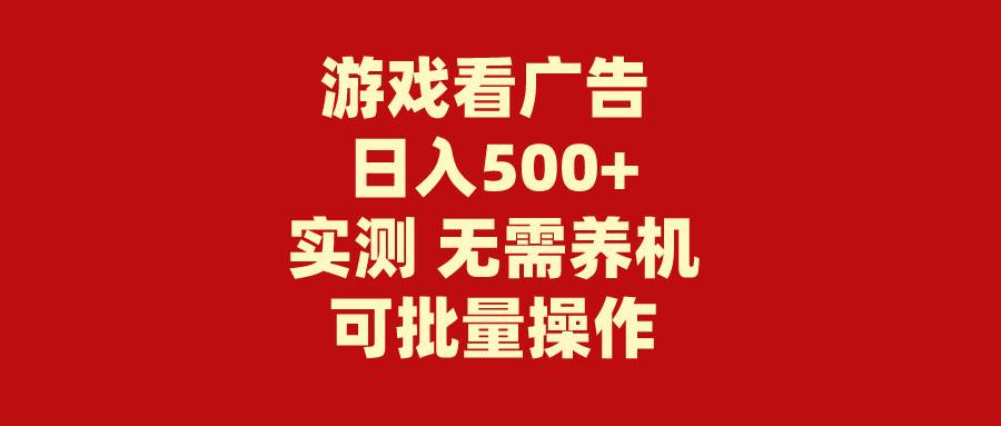 游戏看广告 无需养机 操作简单 没有成本 日入500+多客网创-网创项目资源站-副业项目-创业项目-搞钱项目多客网创