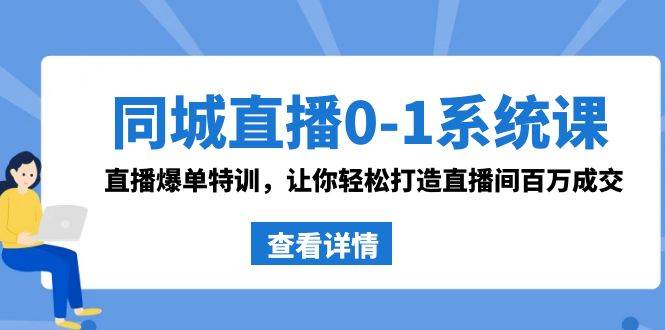 同城直播0-1系统课 抖音同款：直播爆单特训，让你轻松打造直播间百万成交多客网创-网创项目资源站-副业项目-创业项目-搞钱项目多客网创
