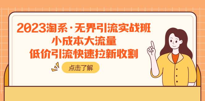 2023淘系·无界引流实战班：小成本大流量，低价引流快速拉新收割多客网创-网创项目资源站-副业项目-创业项目-搞钱项目多客网创