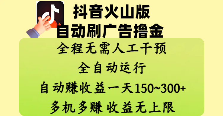 抖音火山版自动刷广告撸金 ，全程脱离人工自动运行，自动赚收益，一天150~300，多机多赚，收益无上限多客网创-网创项目资源站-副业项目-创业项目-搞钱项目多客网创