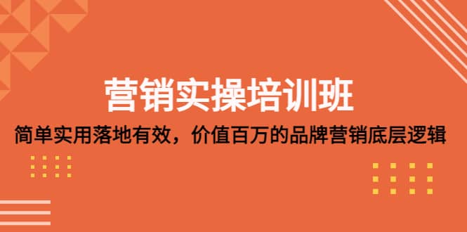 营销实操培训班：简单实用-落地有效，价值百万的品牌营销底层逻辑多客网创-网创项目资源站-副业项目-创业项目-搞钱项目多客网创