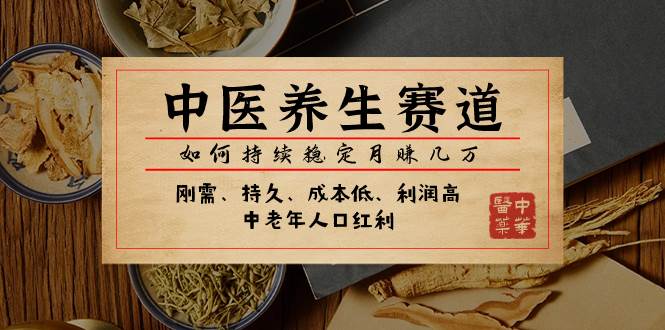 某公众号付费文章：中医养生赛道，如何持续稳定月赚几万多客网创-网创项目资源站-副业项目-创业项目-搞钱项目多客网创