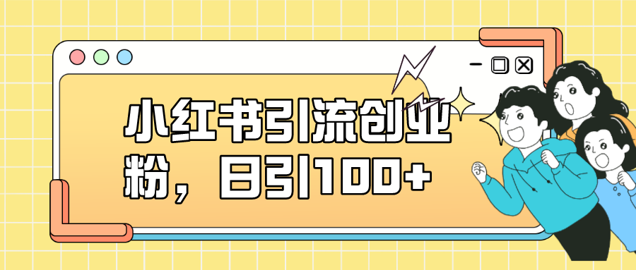 小红书引流创业粉，日引100+，小白可上手，可矩阵操作多客网创-网创项目资源站-副业项目-创业项目-搞钱项目多客网创