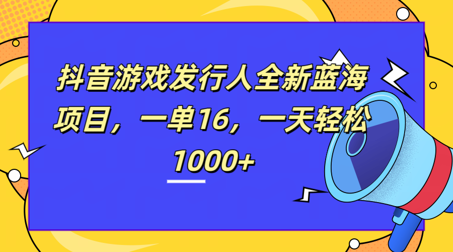 全新抖音游戏发行人蓝海项目，一单16，一天轻松1000+多客网创-网创项目资源站-副业项目-创业项目-搞钱项目多客网创
