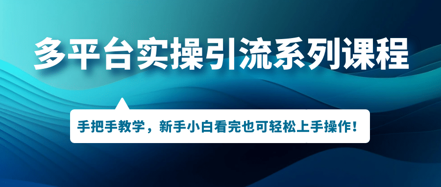 多平台实操引流系列课程，手把手教学，新手小白看完也可轻松上手引流操作多客网创-网创项目资源站-副业项目-创业项目-搞钱项目多客网创