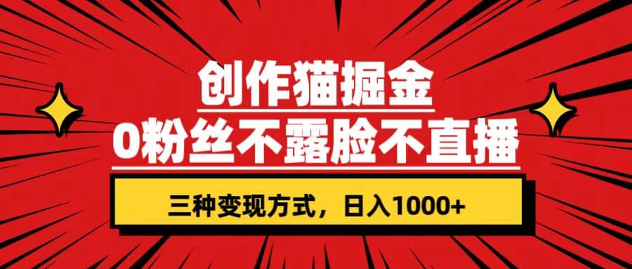 创作猫掘金，0粉丝不直播不露脸，三种变现方式 日入1000+轻松上手(附资料)多客网创-网创项目资源站-副业项目-创业项目-搞钱项目多客网创