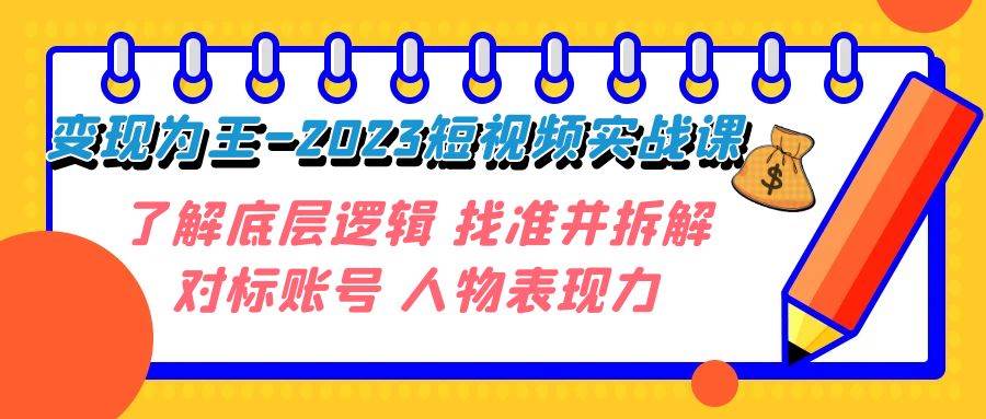 变现·为王-2023短视频实战课 了解底层逻辑 找准并拆解对标账号 人物表现力多客网创-网创项目资源站-副业项目-创业项目-搞钱项目多客网创