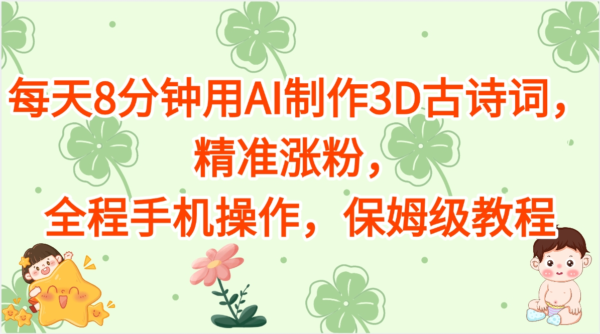 每天8分钟用AI制作3D古诗词，精准涨粉，全程手机操作，保姆级教程多客网创-网创项目资源站-副业项目-创业项目-搞钱项目多客网创