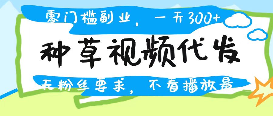 种草视频代发，无门槛日入300+，无粉丝要求，不看播放量多客网创-网创项目资源站-副业项目-创业项目-搞钱项目多客网创