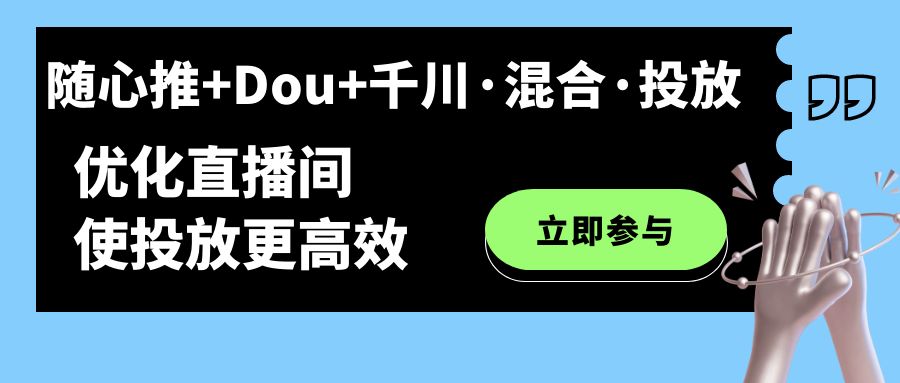随心推+Dou+千川·混合·投放新玩法，优化直播间使投放更高效多客网创-网创项目资源站-副业项目-创业项目-搞钱项目多客网创
