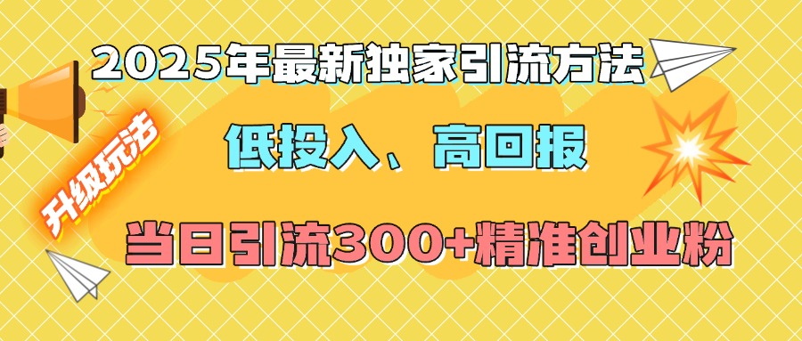 2025年最新独家引流方法,低投入高回报?当日引流300+精准创业粉多客网创-网创项目资源站-副业项目-创业项目-搞钱项目多客网创