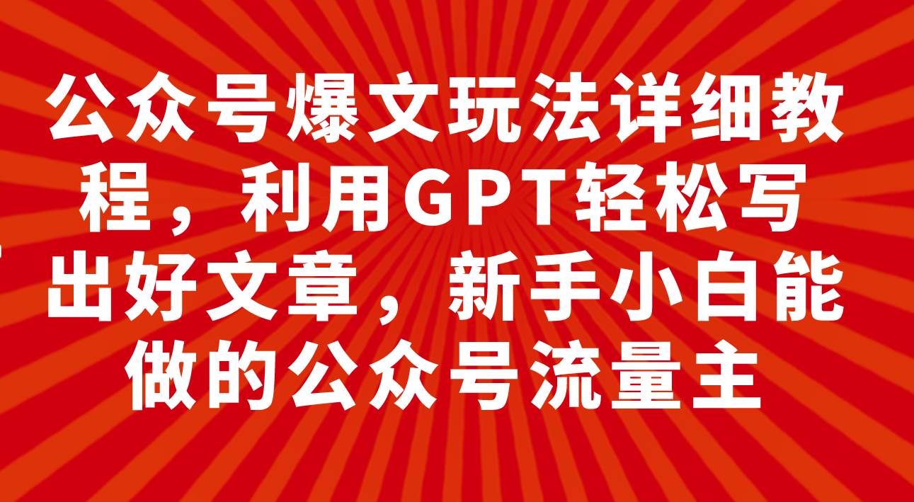 公众号爆文玩法详细教程，利用GPT轻松写出好文章，新手小白能做的公众号多客网创-网创项目资源站-副业项目-创业项目-搞钱项目多客网创