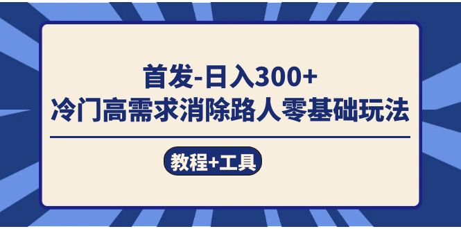 首发日入300+  冷门高需求消除路人零基础玩法（教程+工具）多客网创-网创项目资源站-副业项目-创业项目-搞钱项目多客网创