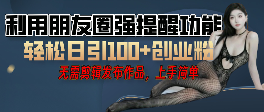 利用微信朋友圈”小红点”功能，引流精准创业粉，无需剪辑视频，发布作品，单人单日引流100+创业粉！多客网创-网创项目资源站-副业项目-创业项目-搞钱项目多客网创