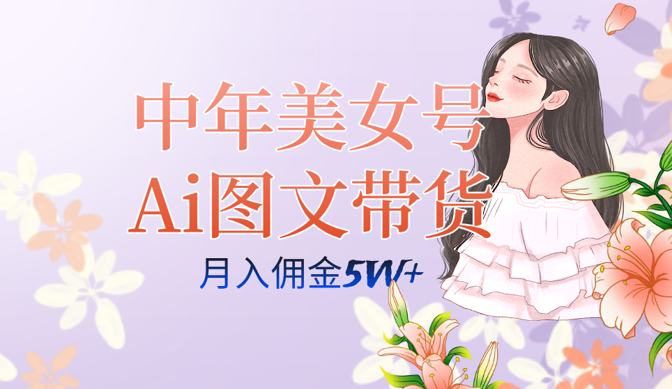 中年美女号ai图文带货3.0玩法，单号月入五位数，可多账号矩阵，全AI创作多客网创-网创项目资源站-副业项目-创业项目-搞钱项目多客网创