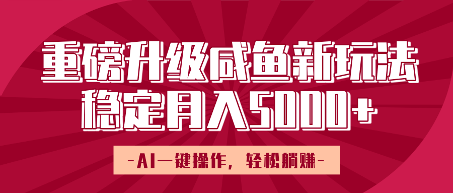 重磅升级咸鱼新玩法，AI一键操作，轻松躺赚，稳定月入5000+多客网创-网创项目资源站-副业项目-创业项目-搞钱项目多客网创