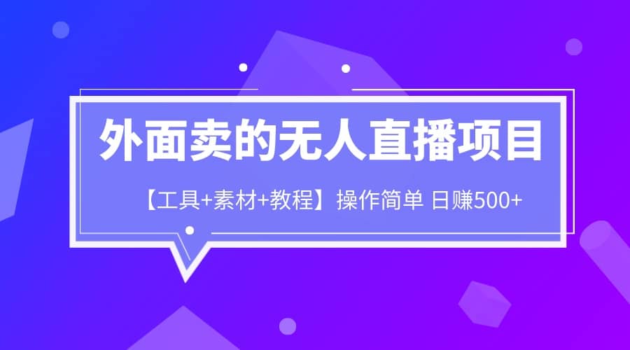 外面卖1980的无人直播项目【工具+素材+教程】日赚500+多客网创-网创项目资源站-副业项目-创业项目-搞钱项目多客网创