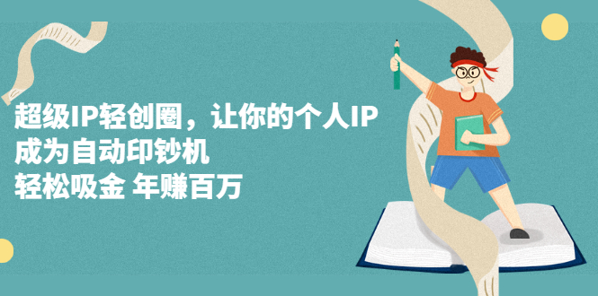 超级IP轻创圈，让你的个人IP，成为自动印钞机多客网创-网创项目资源站-副业项目-创业项目-搞钱项目多客网创