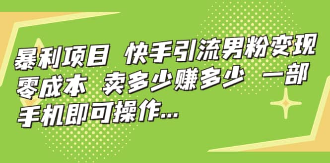 快手引流男粉变现，零成本，卖多少赚多少，一部手机即可操作，一天1000+多客网创-网创项目资源站-副业项目-创业项目-搞钱项目多客网创