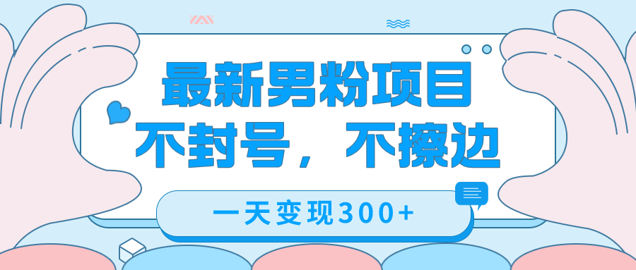 最新男粉变现，不擦边，不封号，日入300+（附1360张美女素材）多客网创-网创项目资源站-副业项目-创业项目-搞钱项目多客网创