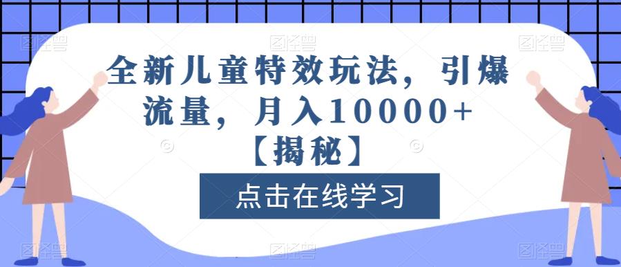 全新儿童特效玩法，引爆流量，月入10000+【揭秘】多客网创-网创项目资源站-副业项目-创业项目-搞钱项目多客网创