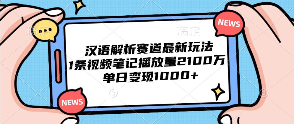 汉语解析赛道最新玩法，1条视频笔记播放量2100万，单日变现1000+多客网创-网创项目资源站-副业项目-创业项目-搞钱项目多客网创