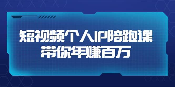 短视频个人IP：年赚百万陪跑课（123节视频课）价值6980元多客网创-网创项目资源站-副业项目-创业项目-搞钱项目多客网创