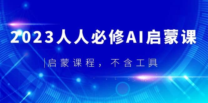 2023人人必修·AI启蒙课，启蒙课程，不含工具多客网创-网创项目资源站-副业项目-创业项目-搞钱项目多客网创