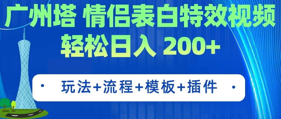 广州塔情侣表白特效视频 简单制作 轻松日入200+（教程+工具+模板）多客网创-网创项目资源站-副业项目-创业项目-搞钱项目多客网创