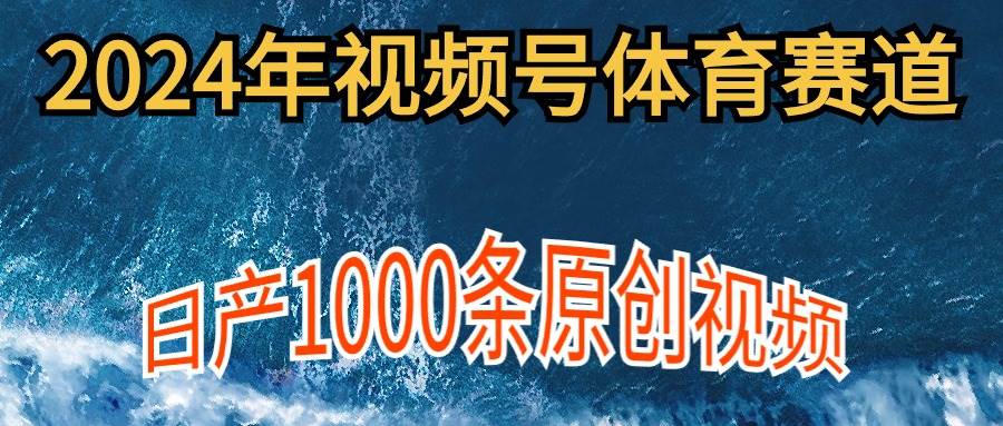 2024年体育赛道视频号，新手轻松操作， 日产1000条原创视频,多账号多撸分成多客网创-网创项目资源站-副业项目-创业项目-搞钱项目多客网创