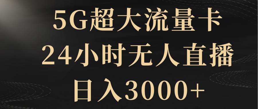 5G超大流量卡，24小时无人直播，日入3000+多客网创-网创项目资源站-副业项目-创业项目-搞钱项目多客网创