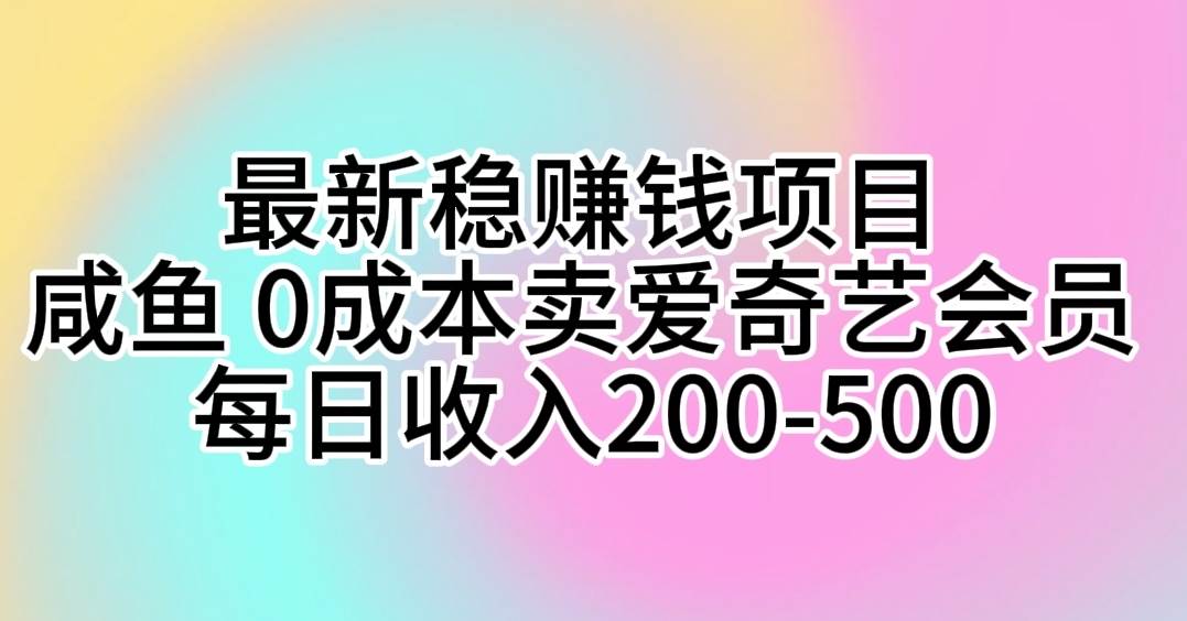 最新稳赚钱项目 咸鱼 0成本卖爱奇艺会员 每日收入200-500多客网创-网创项目资源站-副业项目-创业项目-搞钱项目多客网创
