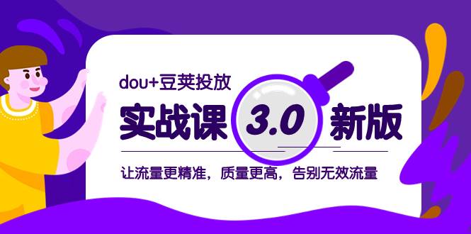 dou+豆荚投放实战课3.0新版，让流量更精准，质量更高，告别无效流量多客网创-网创项目资源站-副业项目-创业项目-搞钱项目多客网创